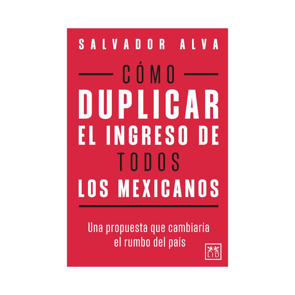 Libro Cómo duplicar el ingreso de todos los mexicanos